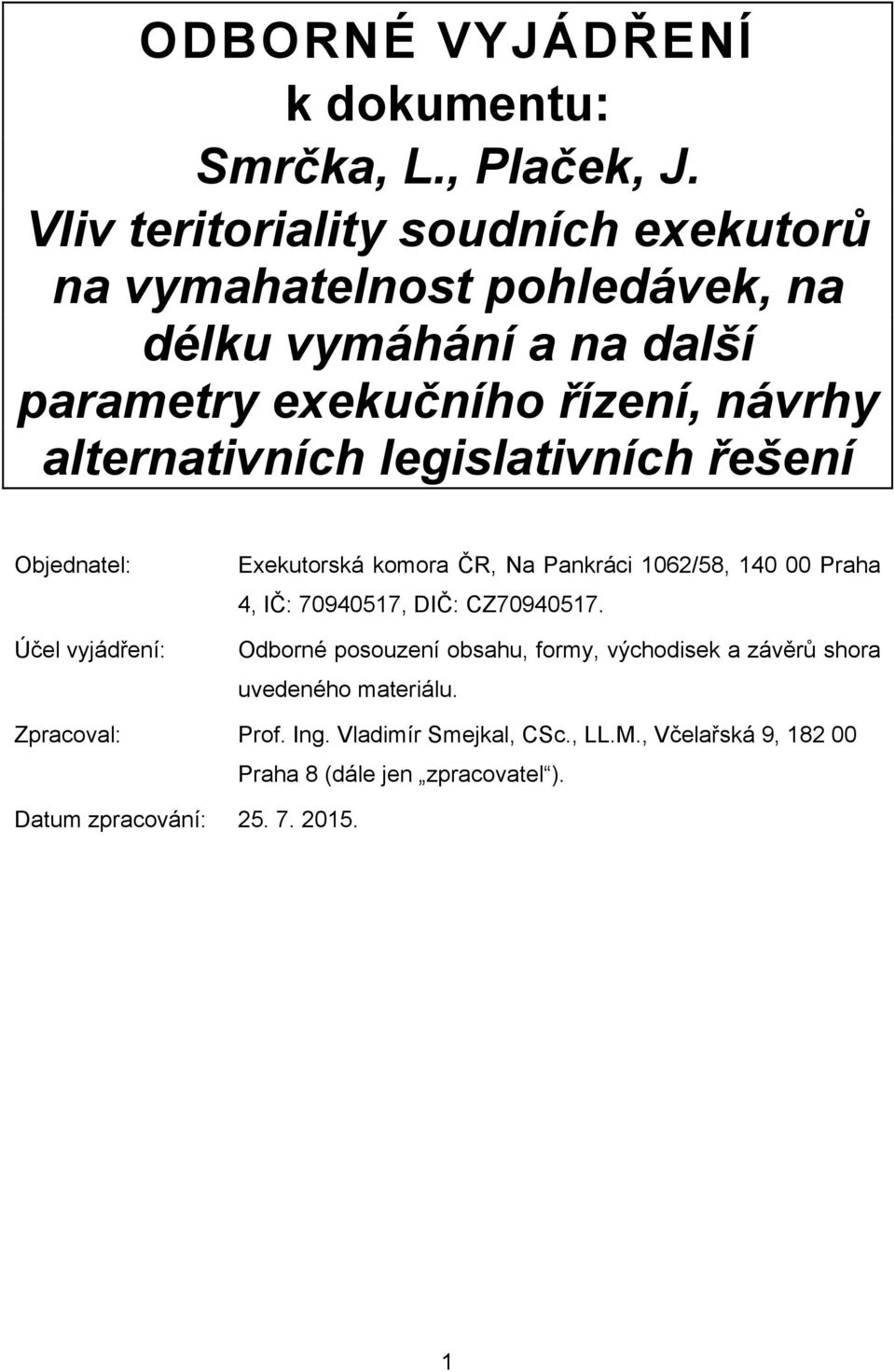 alternativních legislativních řešení Objednatel: Účel vyjádření: Exekutorská komora ČR, Na Pankráci 1062/58, 140 00 Praha 4, IČ: 70940517,