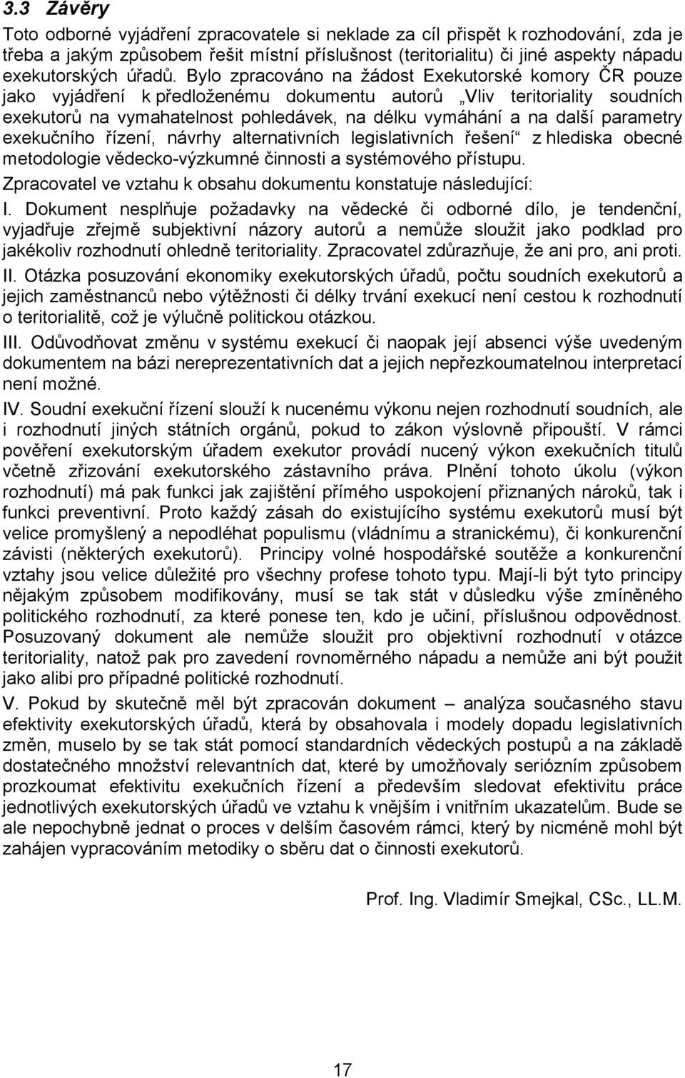 Bylo zpracováno na žádost Exekutorské komory ČR pouze jako vyjádření k předloženému dokumentu autorů Vliv teritoriality soudních exekutorů na vymahatelnost pohledávek, na délku vymáhání a na další