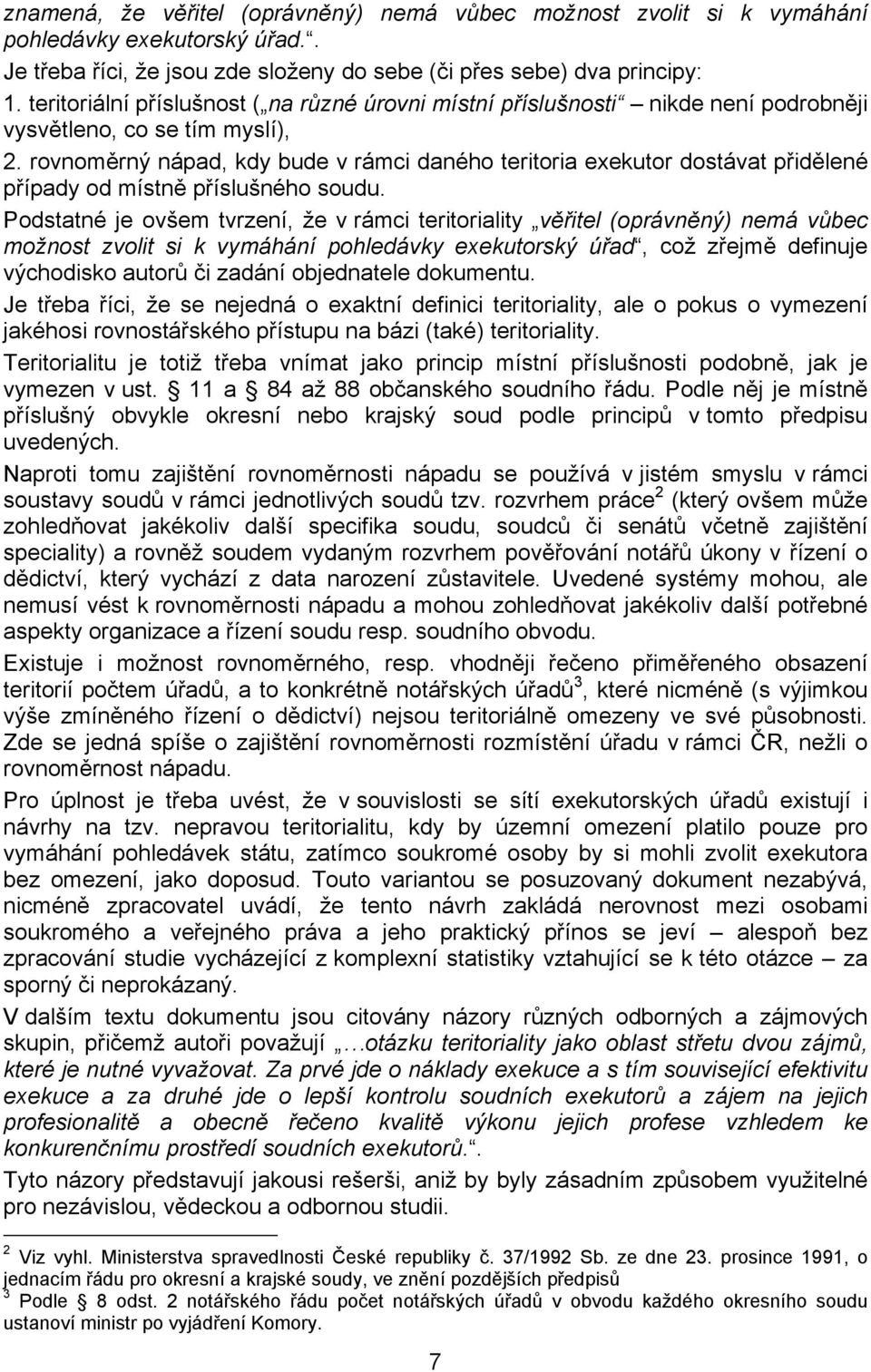 rovnoměrný nápad, kdy bude v rámci daného teritoria exekutor dostávat přidělené případy od místně příslušného soudu.