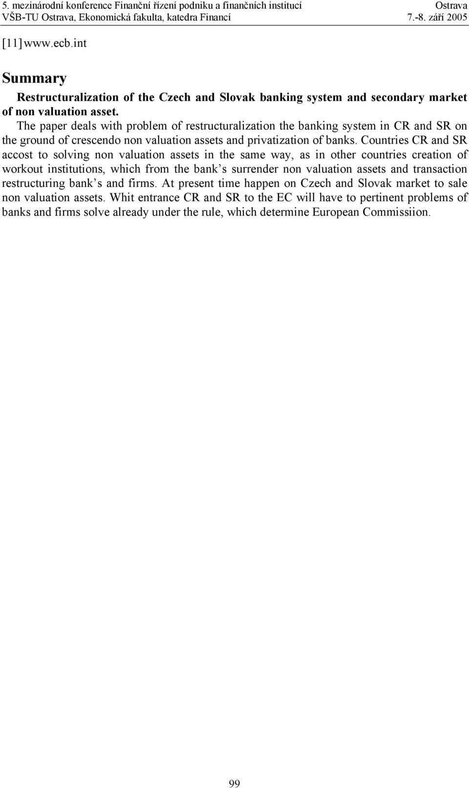 Countries CR and SR accost to solving non valuation assets in the same way, as in other countries creation of workout institutions, which from the bank s surrender non valuation assets and