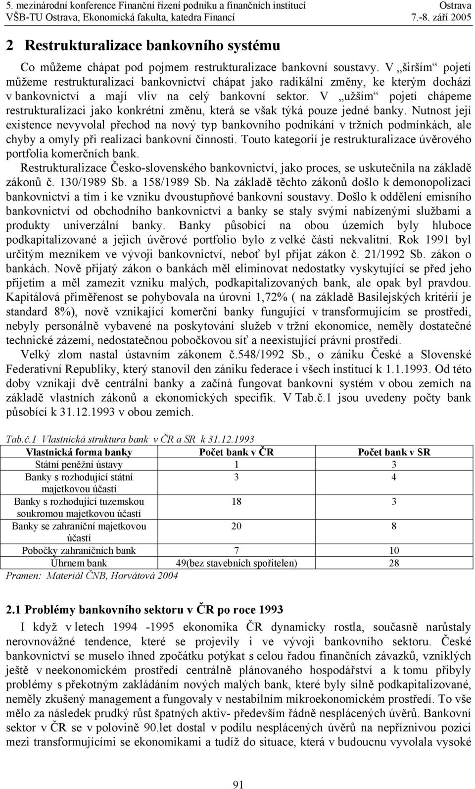 V užším pojetí chápeme restrukturalizaci jako konkrétní změnu, která se však týká pouze jedné banky.