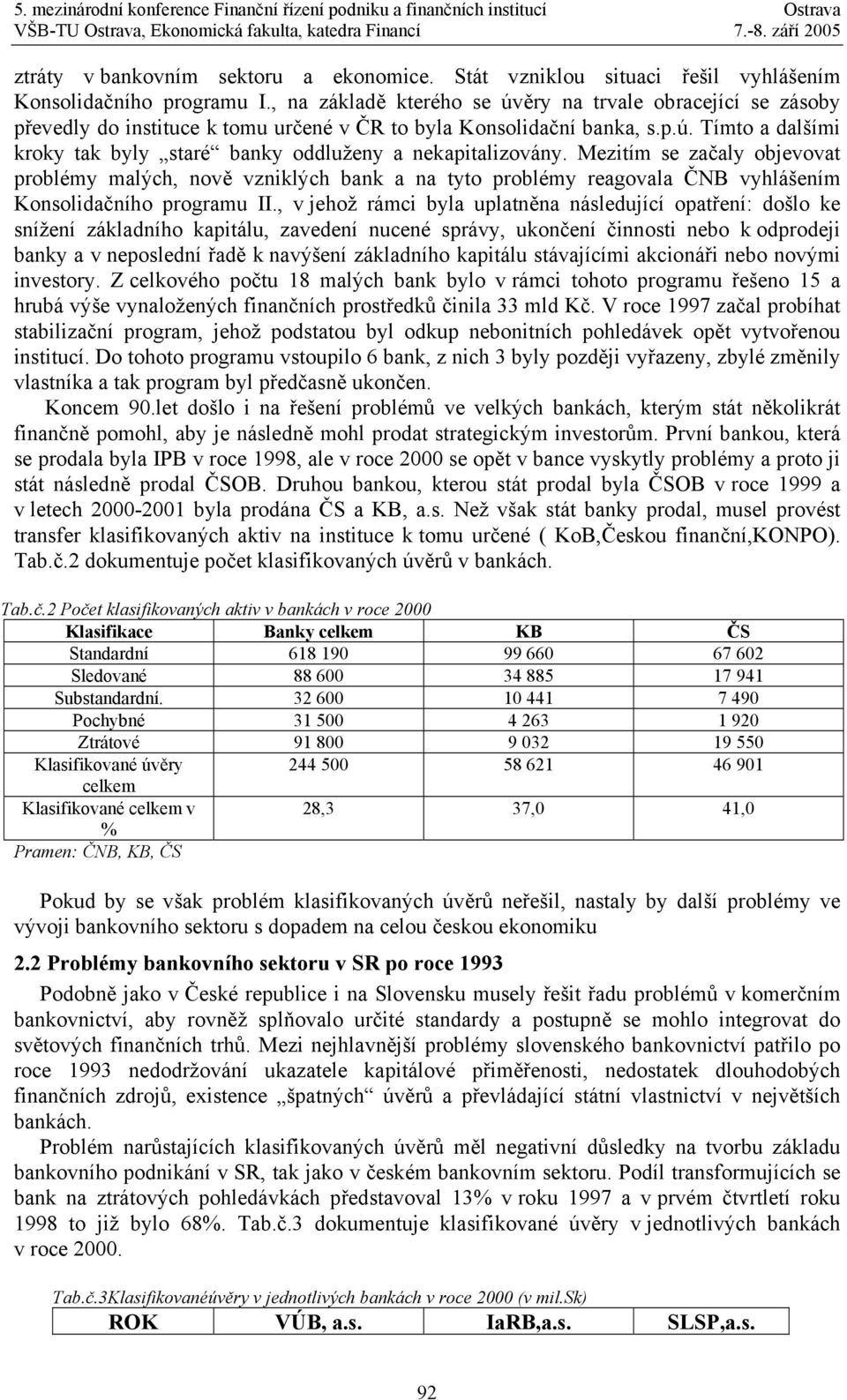 Mezitím se začaly objevovat problémy malých, nově vzniklých bank a na tyto problémy reagovala ČNB vyhlášením Konsolidačního programu II.