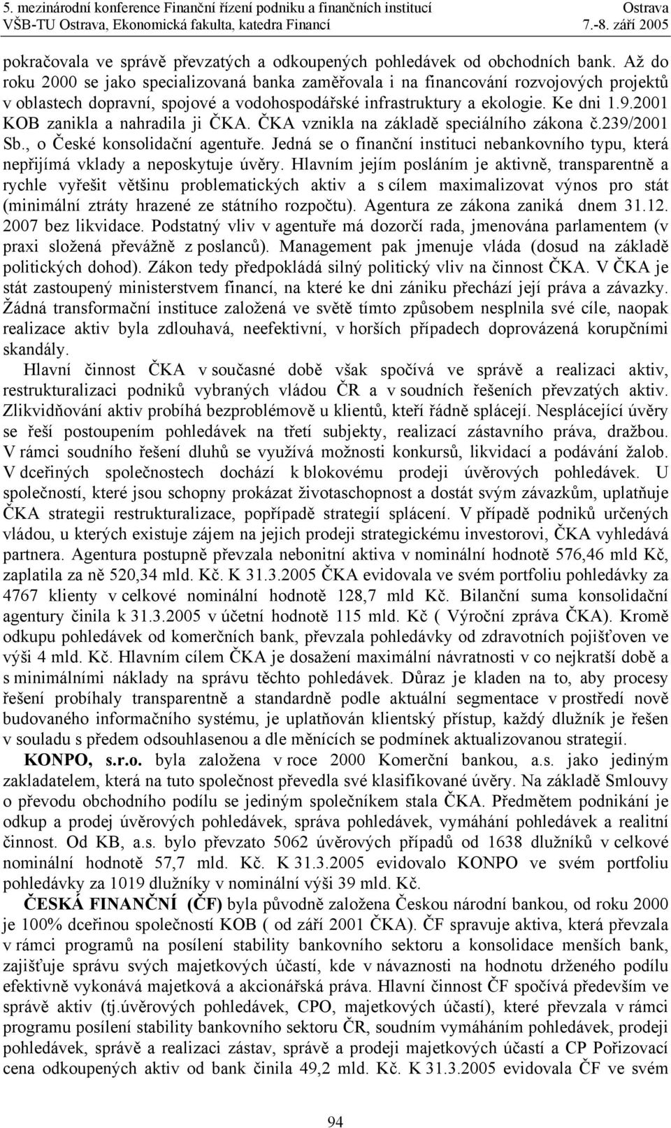 2001 KOB zanikla a nahradila ji ČKA. ČKA vznikla na základě speciálního zákona č.239/2001 Sb., o České konsolidační agentuře.