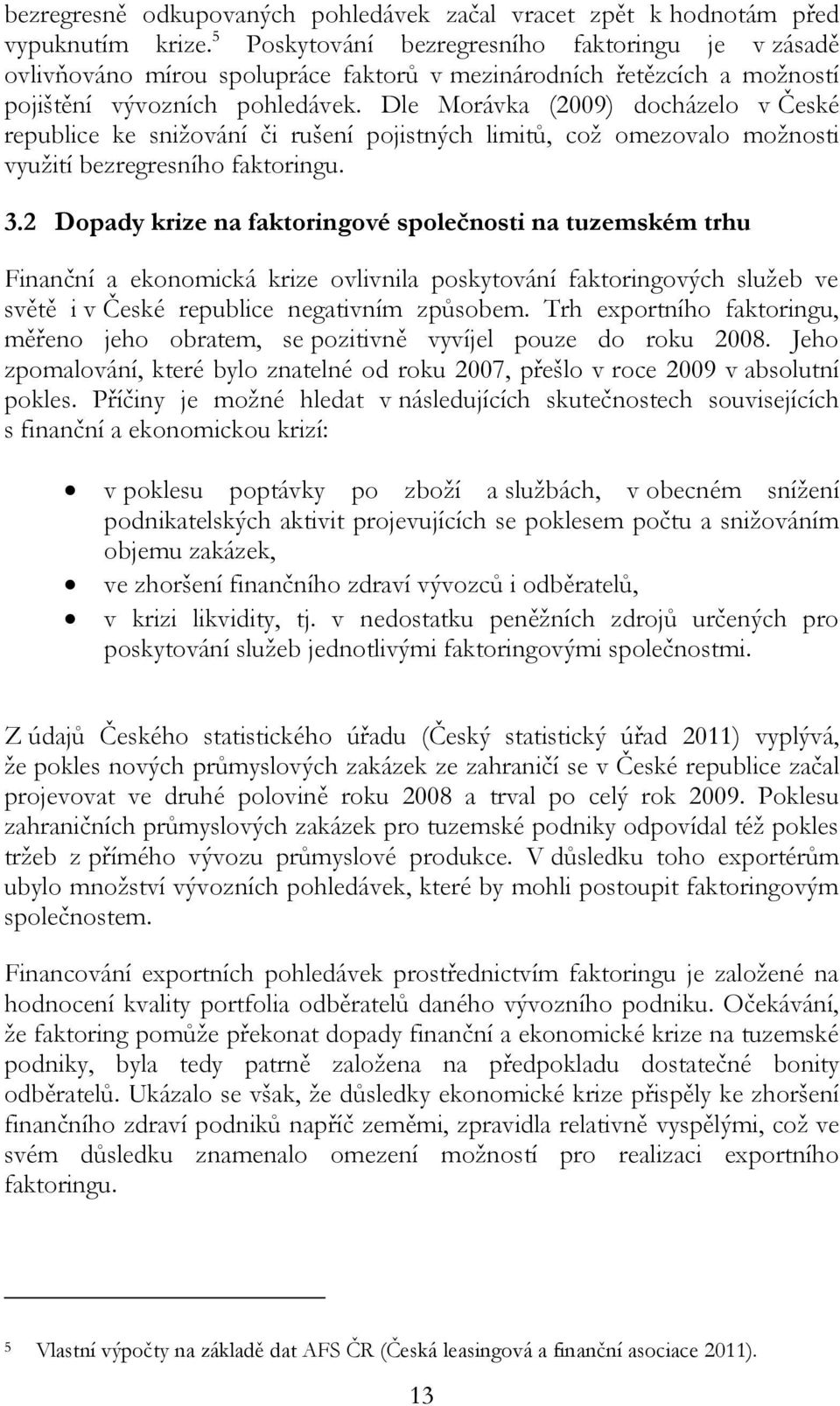 Dle Morávka (2009) docházelo v České republice ke snižování či rušení pojistných limitů, což omezovalo možnosti využití bezregresního faktoringu. 3.