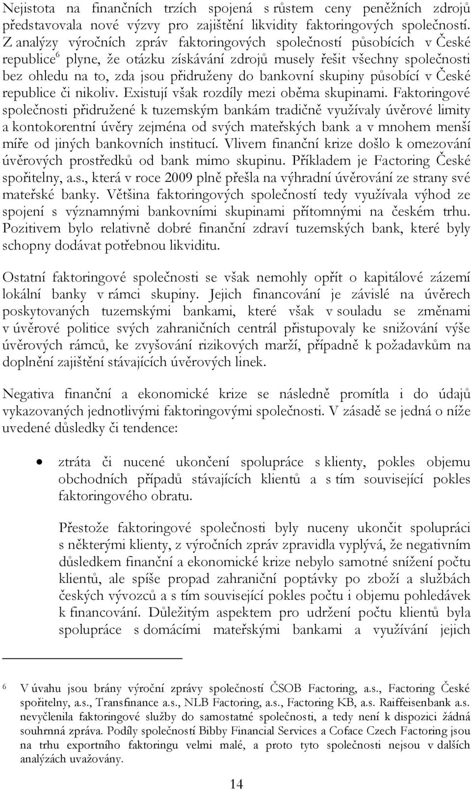 bankovní skupiny působící v České republice či nikoliv. Existují však rozdíly mezi oběma skupinami.