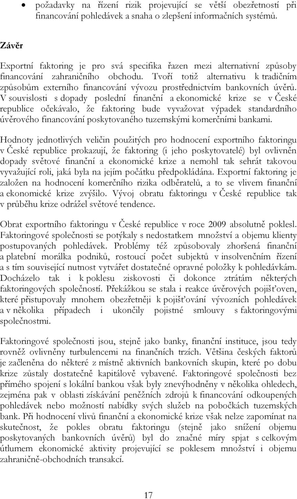 Tvoří totiž alternativu k tradičním způsobům externího financování vývozu prostřednictvím bankovních úvěrů.