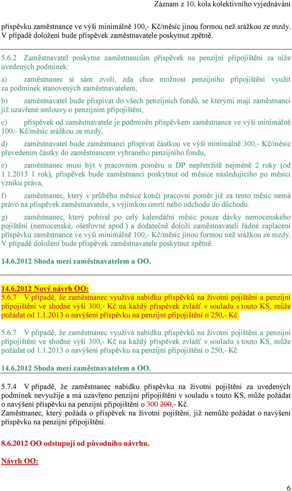 stanovených zaměstnavatelem, b) zaměstnavatel bude přispívat do všech penzijních fondů, se kterými mají zaměstnanci již uzavřené smlouvy o penzijním připojištění, c) příspěvek od zaměstnavatele je