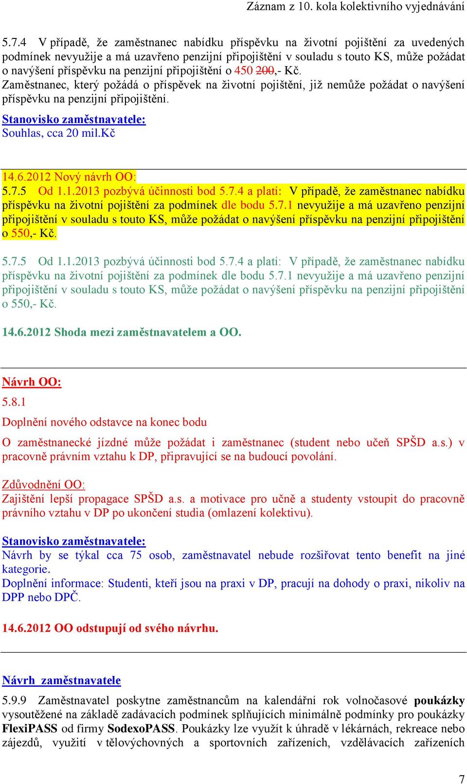 2012 Nový návrh OO: 5.7.5 Od 1.1.2013 pozbývá účinnosti bod 5.7.4 a platí: V případě, že zaměstnanec nabídku příspěvku na životní pojištění za podmínek dle bodu 5.7.1 nevyužije a má uzavřeno penzijní připojištění v souladu s touto KS, může požádat o navýšení příspěvku na penzijní připojištění o 550,- Kč.