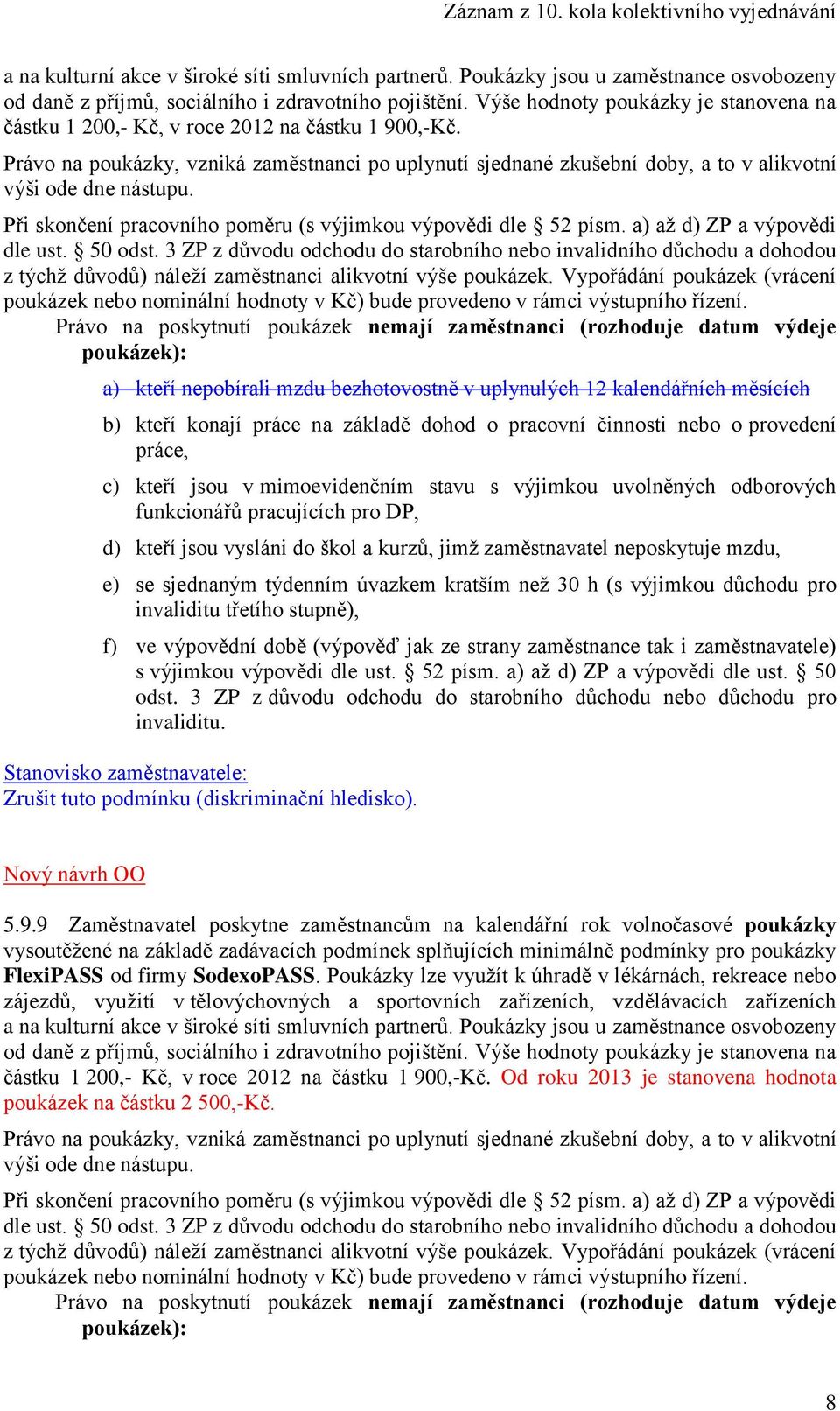 Právo na poukázky, vzniká zaměstnanci po uplynutí sjednané zkušební doby, a to v alikvotní výši ode dne nástupu. Při skončení pracovního poměru (s výjimkou výpovědi dle 52 písm.