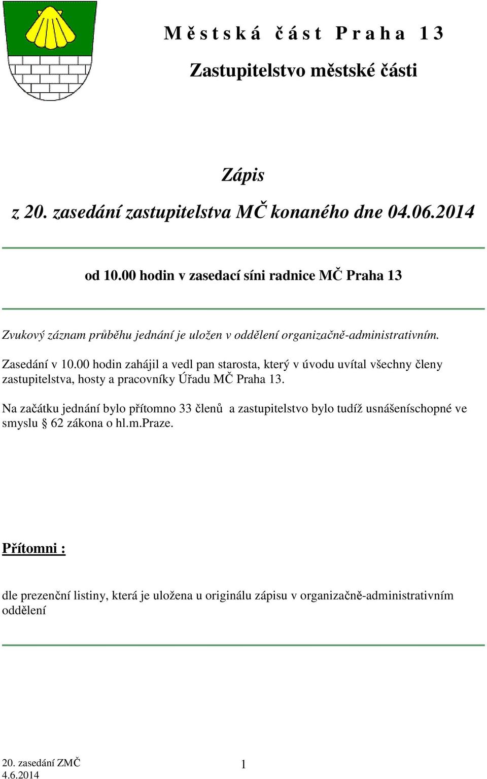 00 hodin zahájil a vedl pan starosta, který v úvodu uvítal všechny členy zastupitelstva, hosty a pracovníky Úřadu MČ Praha 13.