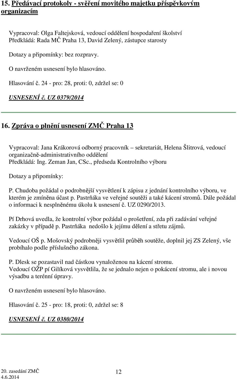 Zpráva o plnění usnesení ZMČ Praha 13 Vypracoval: Jana Krákorová odborný pracovník sekretariát, Helena Šlitrová, vedoucí organizačně-administrativního oddělení Předkládá: Ing. Zeman Jan, CSc.