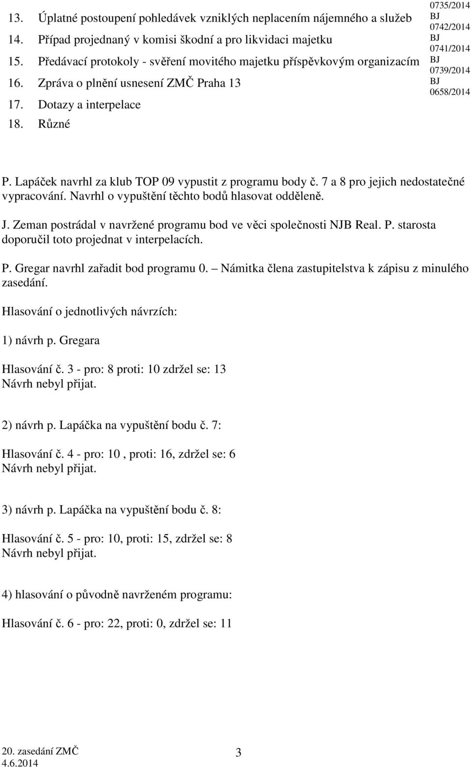 Lapáček navrhl za klub TOP 09 vypustit z programu body č. 7 a 8 pro jejich nedostatečné vypracování. Navrhl o vypuštění těchto bodů hlasovat odděleně. J.