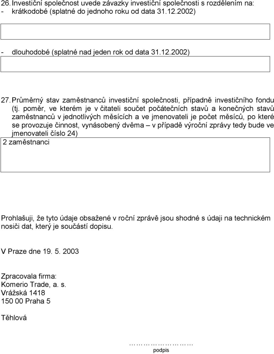 poměr, ve kterém je v čitateli součet počátečních stavů a konečných stavů zaměstnanců v jednotlivých měsících a ve jmenovateli je počet měsíců, po které se provozuje činnost, vynásobený dvěma v