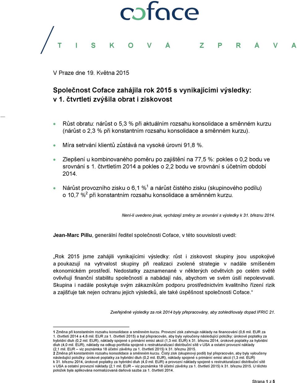 Míra setrvání klientů zůstává na vysoké úrovni 91,8 %. Zlepšení u kombinovaného poměru po zajištění na 77,5 %: pokles o 0,2 bodu ve srovnání s 1.