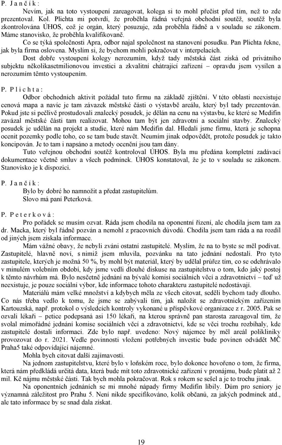 Máme stanovisko, že proběhla kvalifikovaně. Co se týká společnosti Apra, odbor najal společnost na stanovení posudku. Pan Plichta řekne, jak byla firma oslovena.