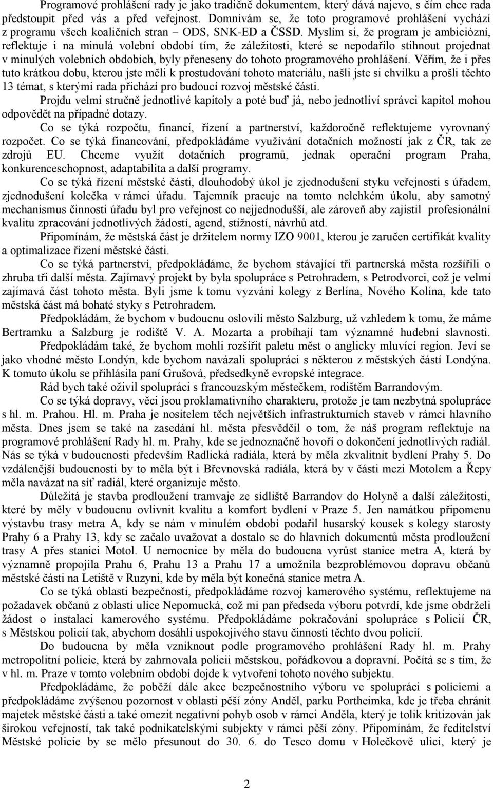 Myslím si, že program je ambiciózní, reflektuje i na minulá volební období tím, že záležitosti, které se nepodařilo stihnout projednat v minulých volebních obdobích, byly přeneseny do tohoto