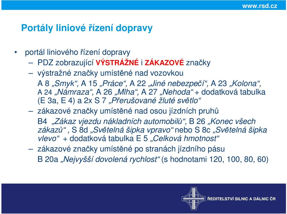 24 Námraza, A 26 Mlha, A 27 Nehoda + dodatková tabulka (E 3a, E 4) a 2x S 7 Přerušované žluté světlo zákazové značky umístěné nad osou jízdních pruhů B4