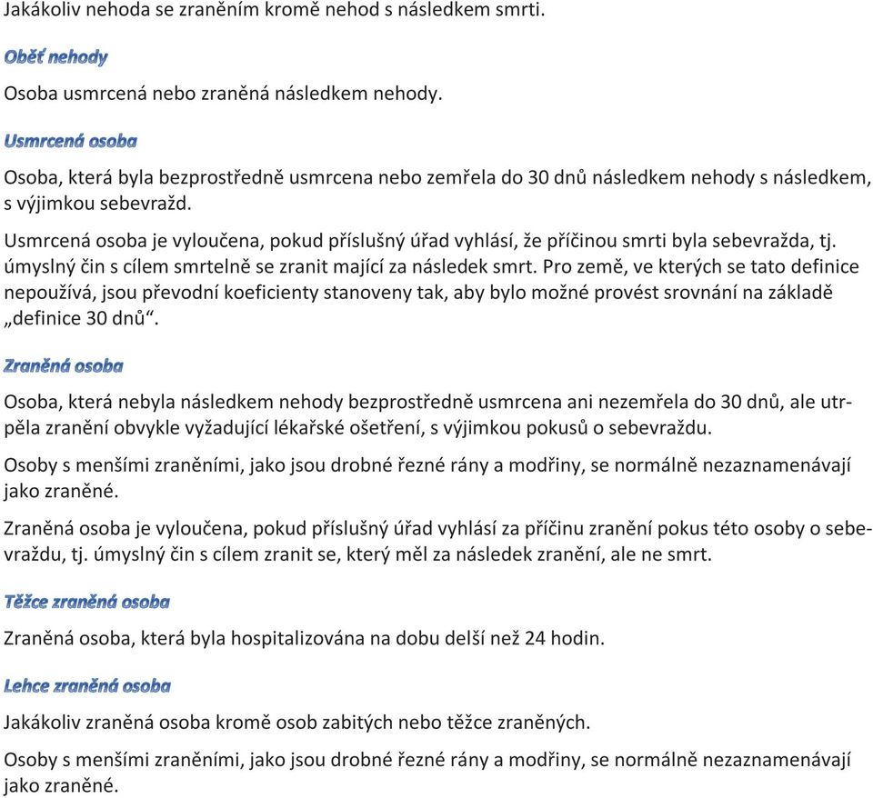 Usmrcená osoba je vyloučena, pokud příslušný úřad vyhlásí, že příčinou smrti byla sebevražda, tj. úmyslný čin s cílem smrtelně se zranit mající za následek smrt.