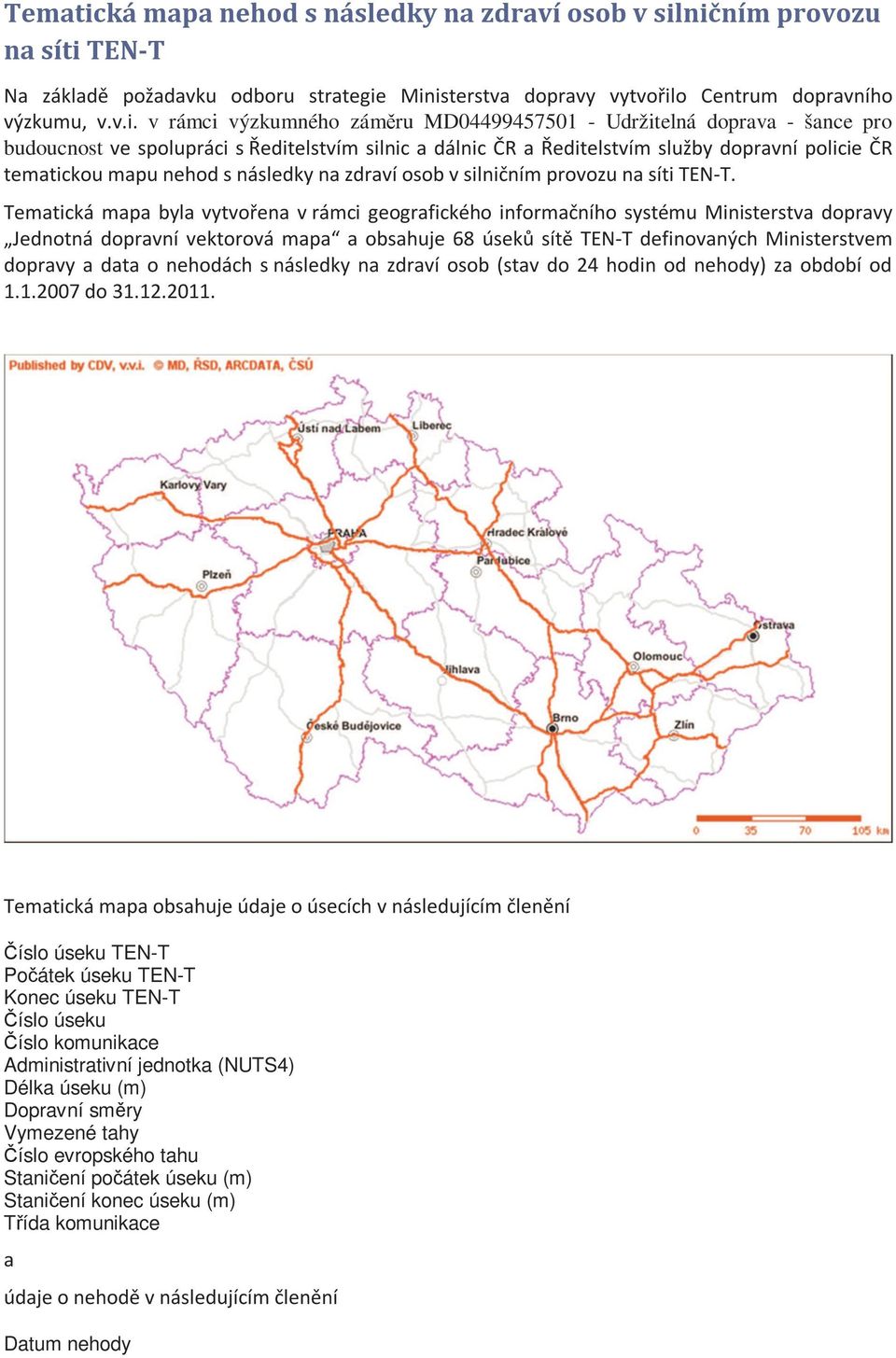 ničním provozu na síti TEN-T Na základě požadavku odboru strategie Ministerstva dopravy vytvořilo Centrum dopravního výzkumu, v.v.i. v rámci výzkumného záměru MD04499457501 - Udržitelná doprava -