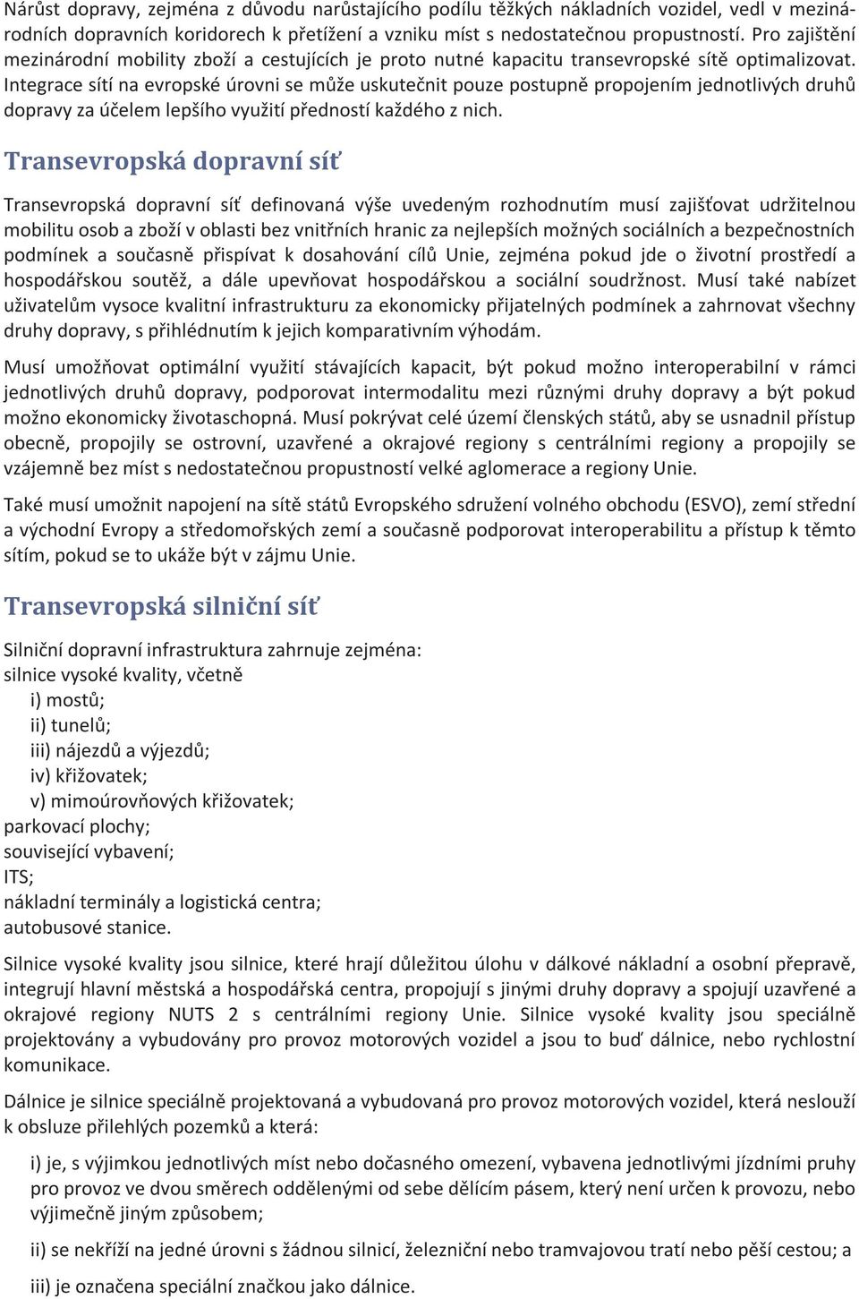 Integrace sítí na evropské úrovni se může uskutečnit pouze postupně propojením jednotlivých druhů dopravy za účelem lepšího využití předností každého z nich.