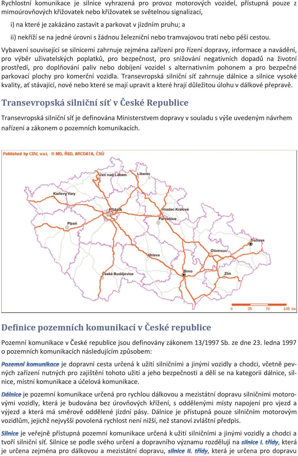 Vybavení související se silnicemi zahrnuje zejména zařízení pro řízení dopravy, informace a navádění, pro výběr uživatelských poplatků, pro bezpečnost, pro snižování negativních dopadů na životní