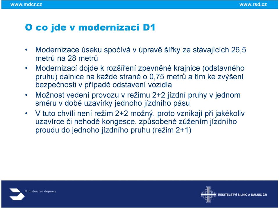 vozidla Možnost vedení provozu v režimu 2+2 jízdní pruhy v jednom směru v době uzavírky jednoho jízdního pásu V tuto chvíli není