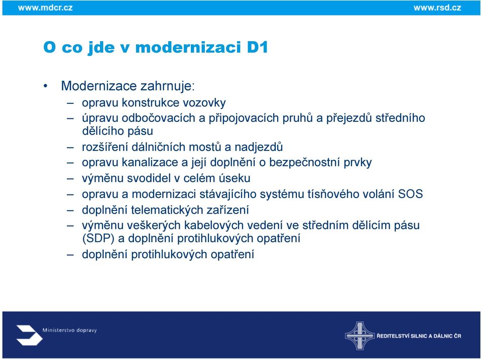 výměnu svodidel v celém úseku opravu a modernizaci stávajícího systému tísňového volání SOS doplnění telematických zařízení