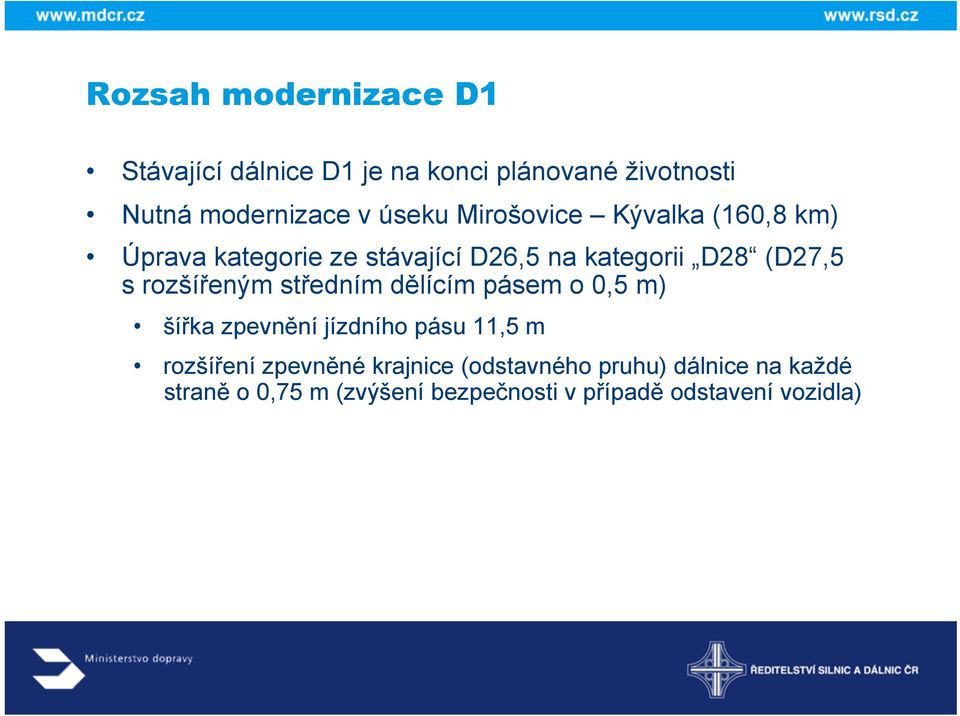 rozšířeným středním dělícím pásem o 0,5 m) šířka zpevnění jízdního pásu 11,5 m rozšíření zpevněné