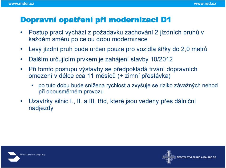 tomto postupu výstavby se předpokládá trvání dopravních omezení v délce cca 11 měsíců (+ zimní přestávka) po tuto dobu bude snížena