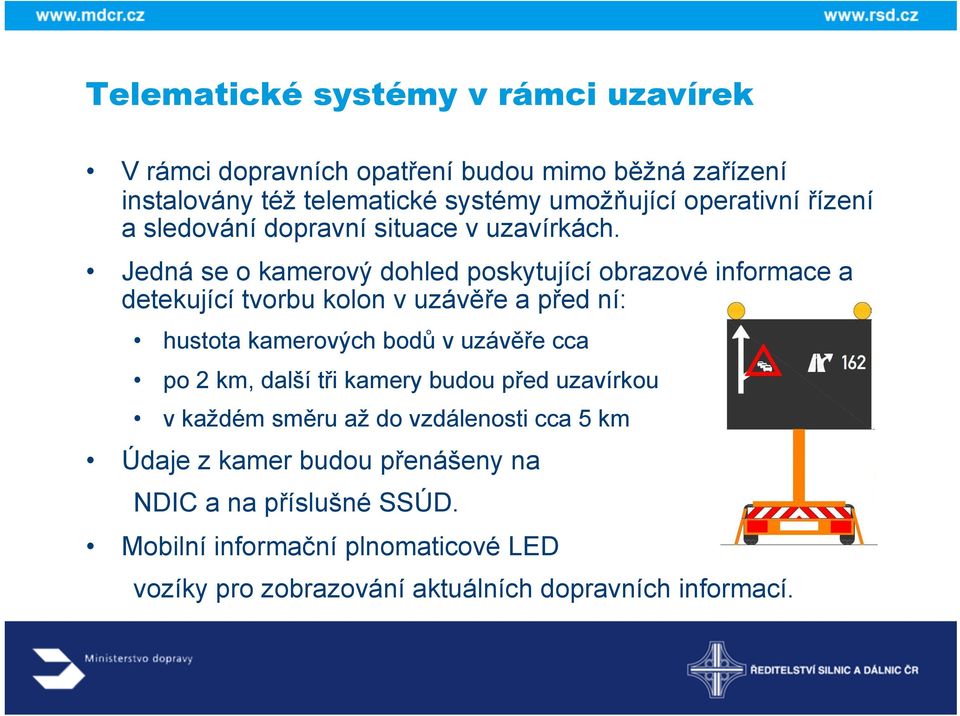 Jedná se o kamerový dohled poskytující obrazové informace a detekující tvorbu kolon v uzávěře a před ní: hustota kamerových bodů v uzávěře cca po