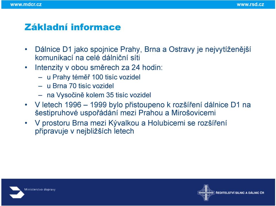 kolem 35 tisíc vozidel V letech 1996 1999 bylo přistoupeno k rozšíření dálnice D1 na šestipruhové uspořádání