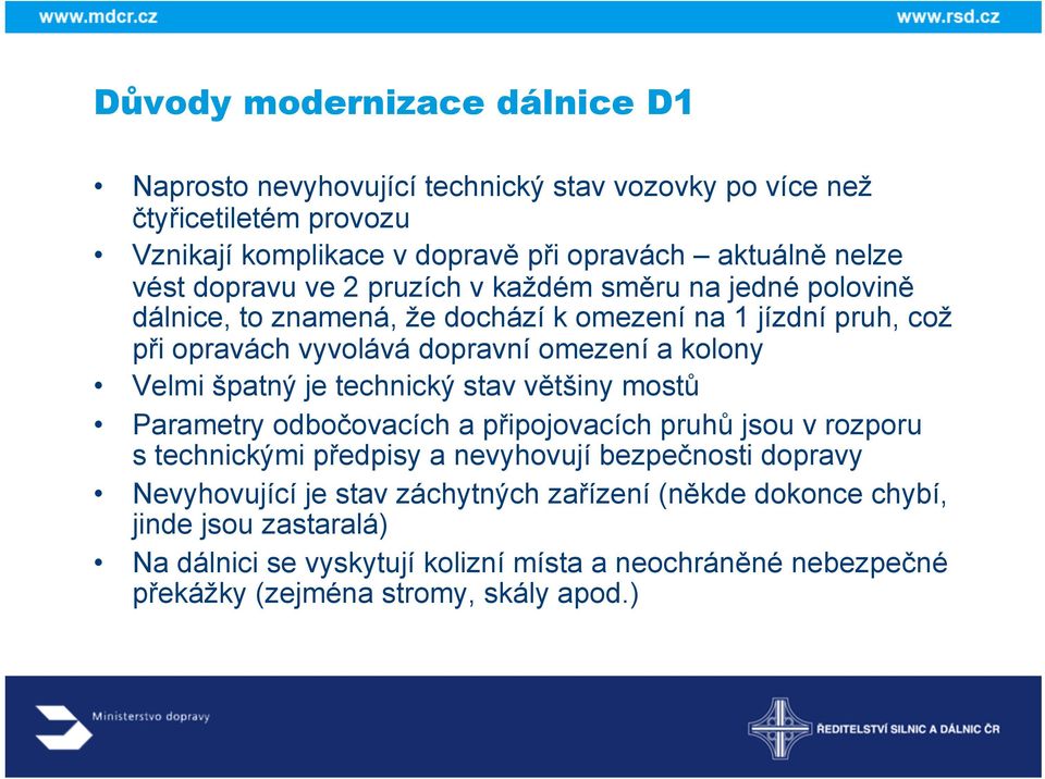 Velmi špatný je technický stav většiny mostů Parametry odbočovacích a připojovacích pruhů jsou v rozporu s technickými předpisy a nevyhovují bezpečnosti dopravy