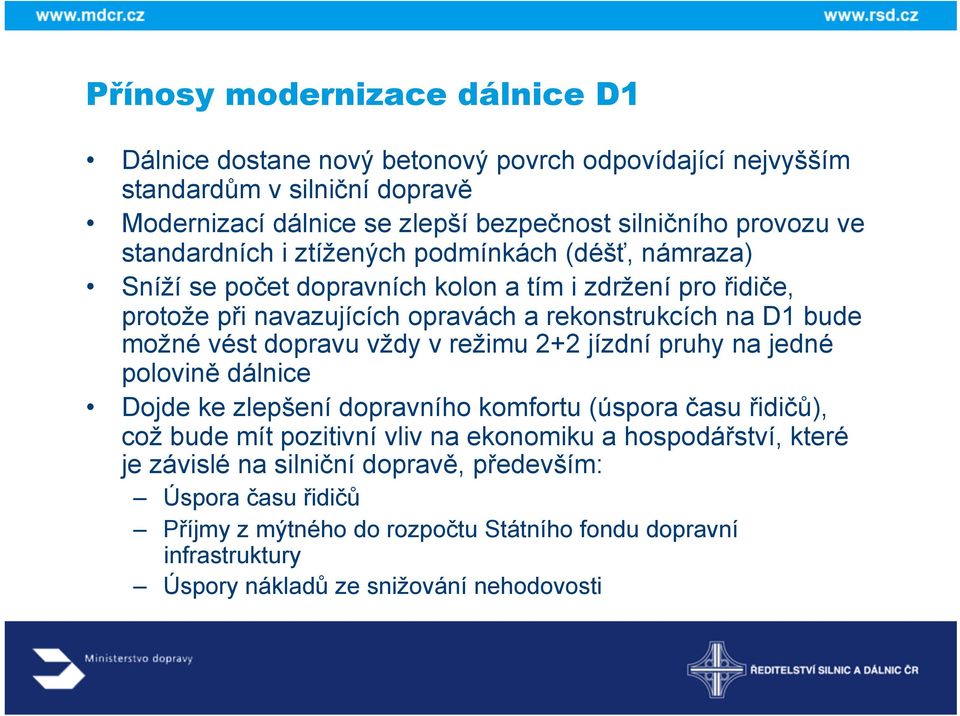 možné vést dopravu vždy v režimu 2+2 jízdní pruhy na jedné polovině dálnice Dojde ke zlepšení dopravního komfortu (úspora času řidičů), což bude mít pozitivní vliv na ekonomiku a