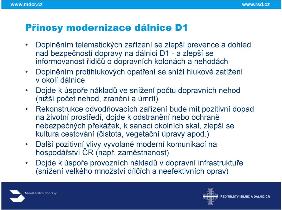 zařízení bude mít pozitivní dopad na životní prostředí, dojde k odstranění nebo ochraně nebezpečných překážek, k sanaci okolních skal, zlepší se kultura cestování (čistota, vegetační úpravy apod.