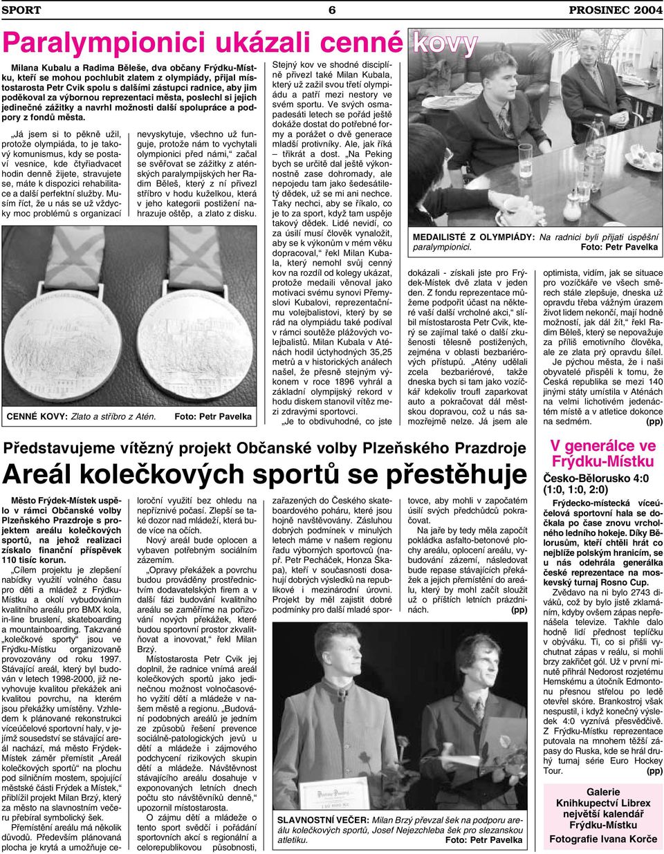 Já jsem si to pěkně užil, protože olympiáda, to je takový komunismus, kdy se postaví vesnice, kde čtyřiadvacet hodin denně žijete, stravujete se, máte k dispozici rehabilitace a další perfektní