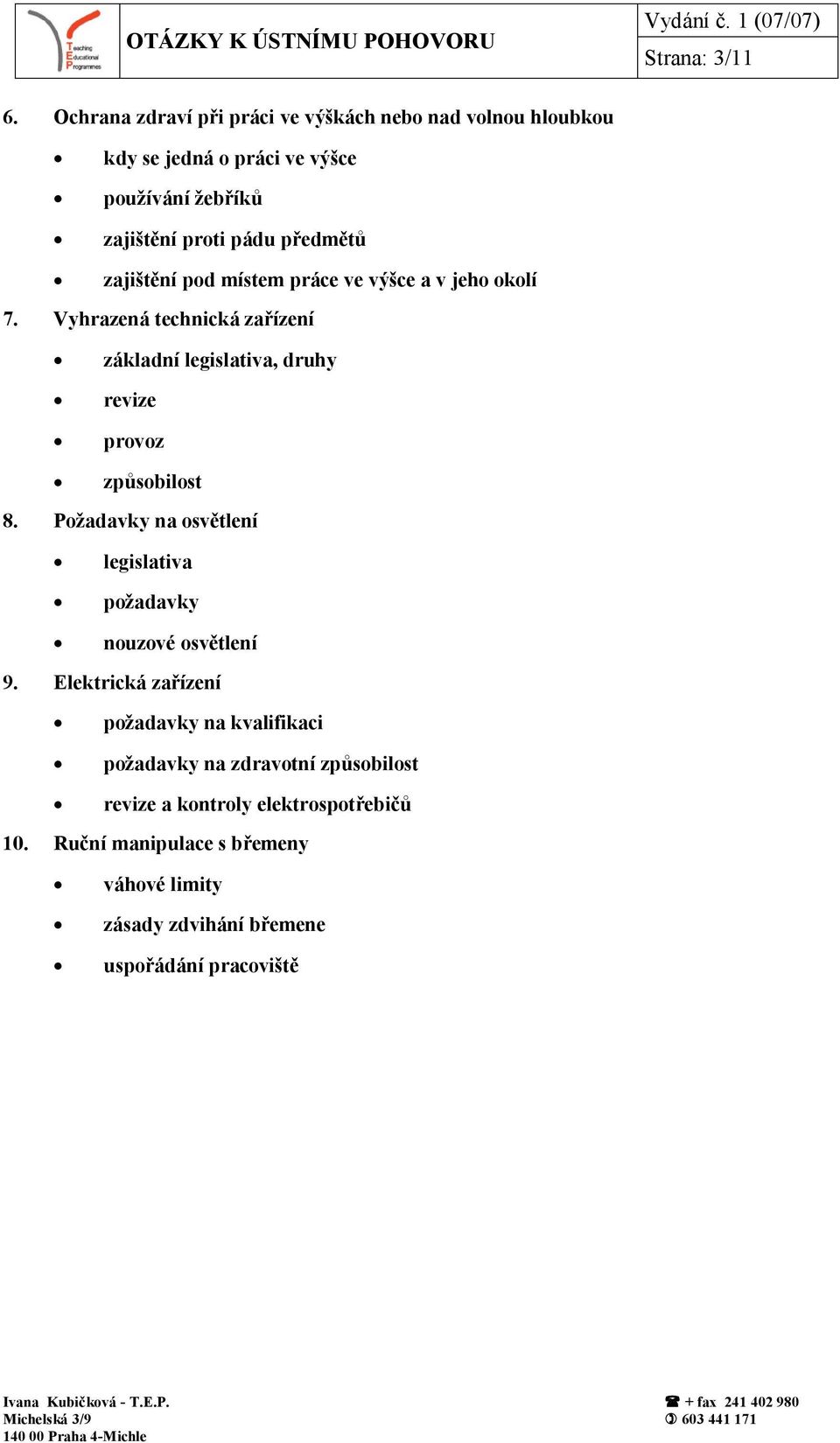 předmětů zajištění pod místem práce ve výšce a v jeho okolí 7. Vyhrazená technická zařízení, druhy revize provoz způsobilost 8.