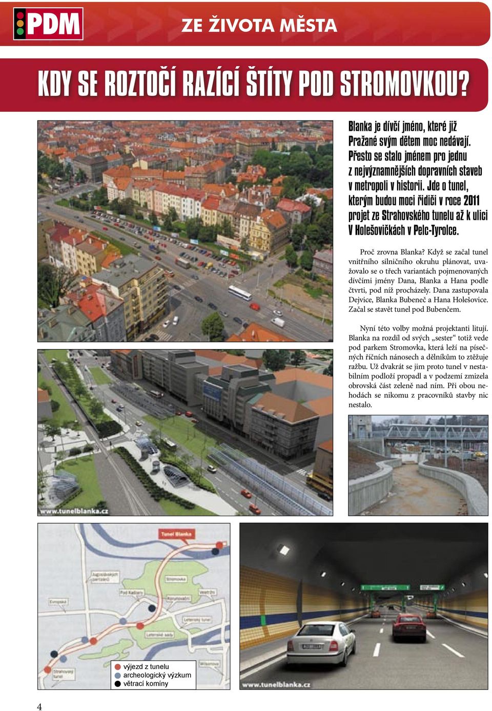 Jde o tunel, kterým budou moci řidiči v roce 2011 projet ze Strahov ského tunelu až k ulici V Holešovičkách v Pelc-Tyrolce. Proč zrovna Blanka?