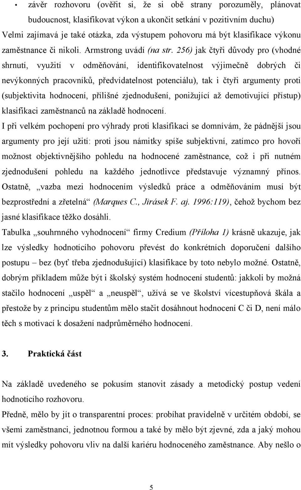 256) jak čtyři důvody pro (vhodné shrnutí, využití v odměňování, identifikovatelnost výjimečně dobrých či nevýkonných pracovníků, předvídatelnost potenciálu), tak i čtyři argumenty proti