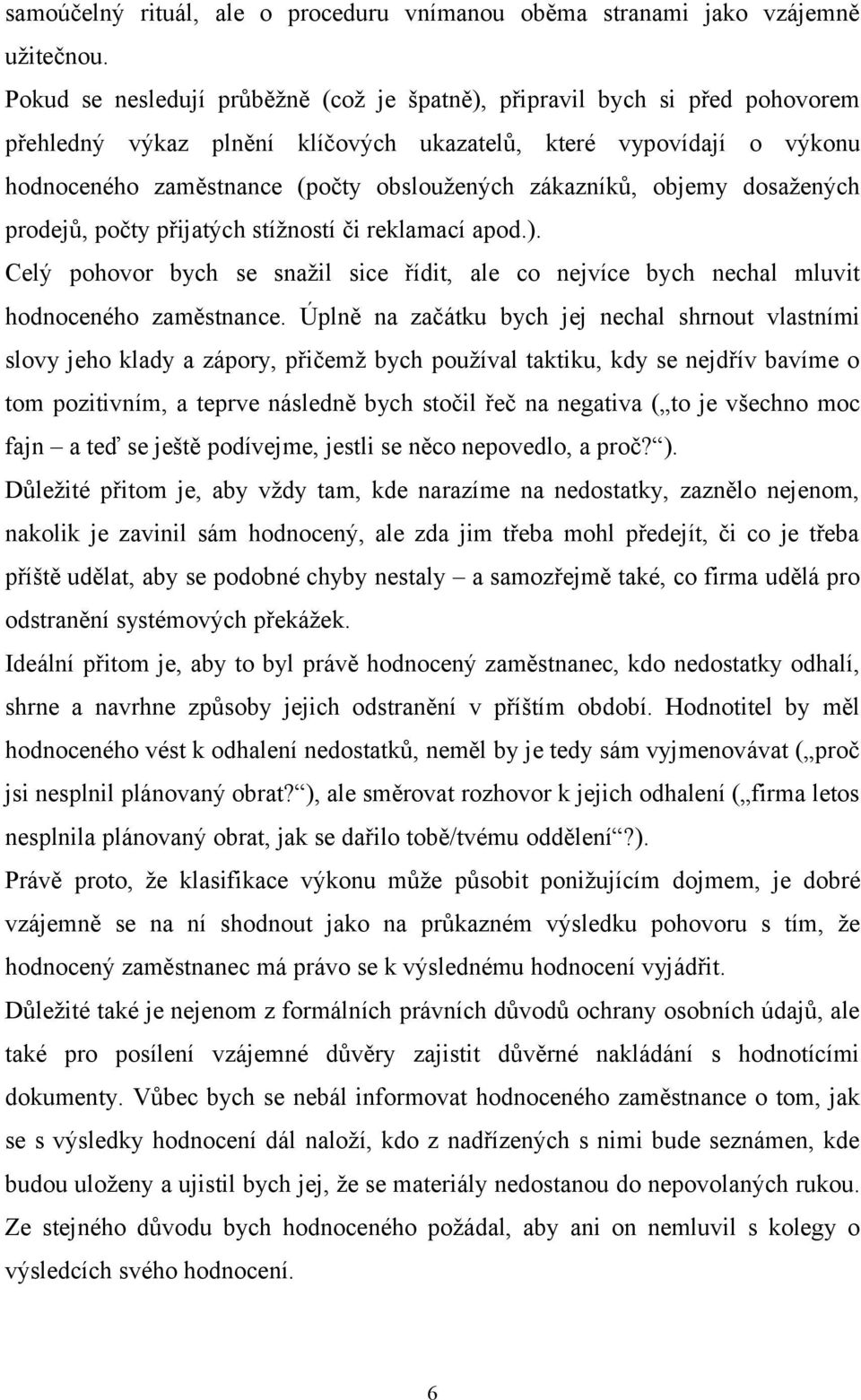 zákazníků, objemy dosažených prodejů, počty přijatých stížností či reklamací apod.). elý pohovor bych se snažil sice řídit, ale co nejvíce bych nechal mluvit hodnoceného zaměstnance.