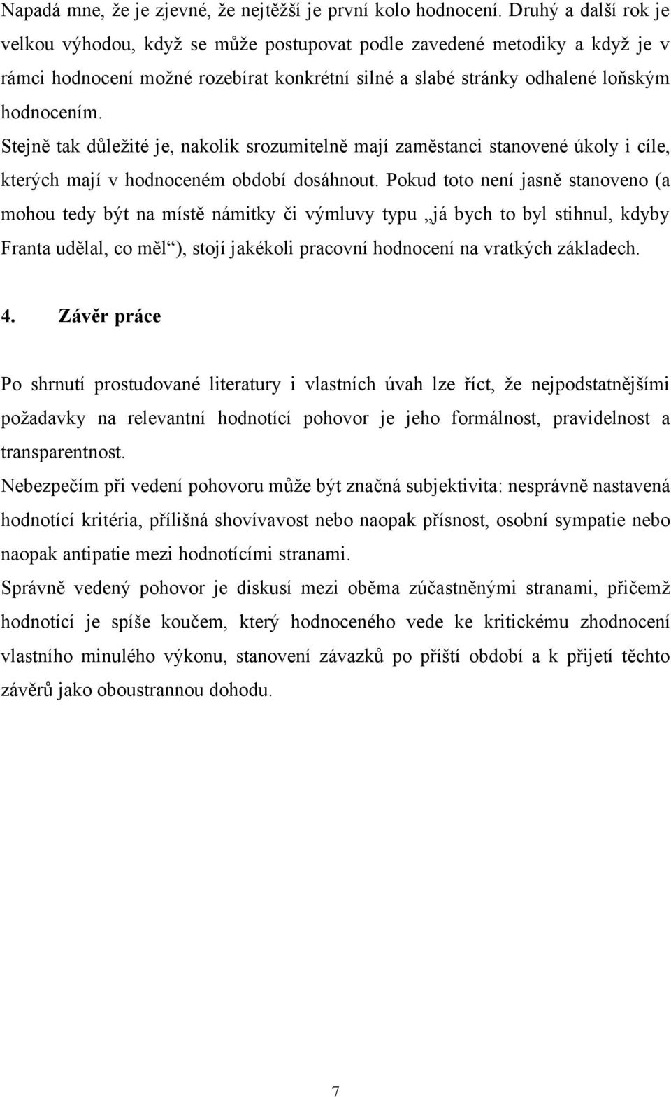 Stejně tak důležité je, nakolik srozumitelně mají zaměstanci stanovené úkoly i cíle, kterých mají v hodnoceném období dosáhnout.