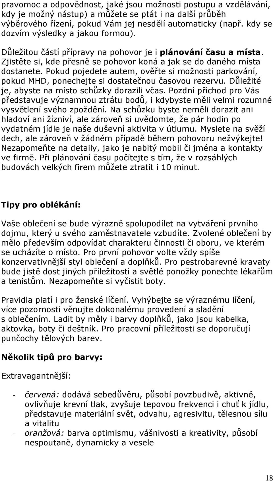 Pokud pojedete autem, ověřte si možnosti parkování, pokud MHD, ponechejte si dostatečnou časovou rezervu. Důležité je, abyste na místo schůzky dorazili včas.