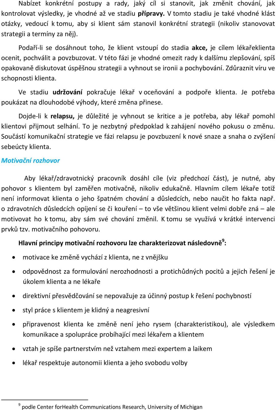 Podaří li se dosáhnout toho, že klient vstoupí do stadia akce, je cílem lékařeklienta ocenit, pochválit a povzbuzovat.