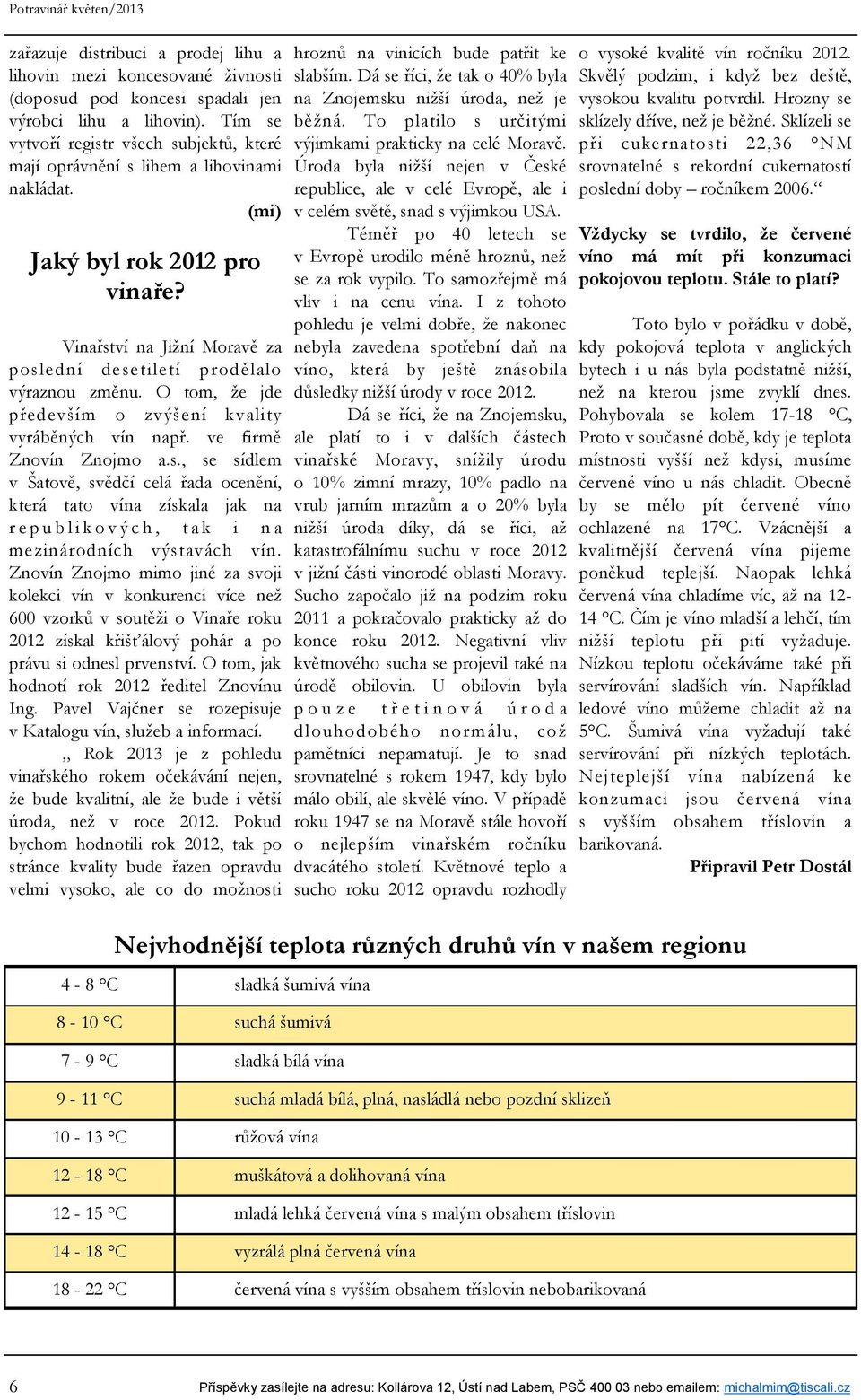 O tom, že jde především o zvýšení kvality vyráběných vín např. ve firmě Znovín Znojmo a.s.