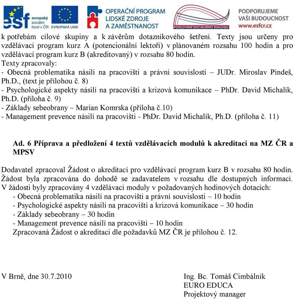 Texty zpracovaly: - Obecná problematika násilí na pracovišti a právní souvislosti JUDr. Miroslav Pindeš, Ph.D., (text je přílohou č.