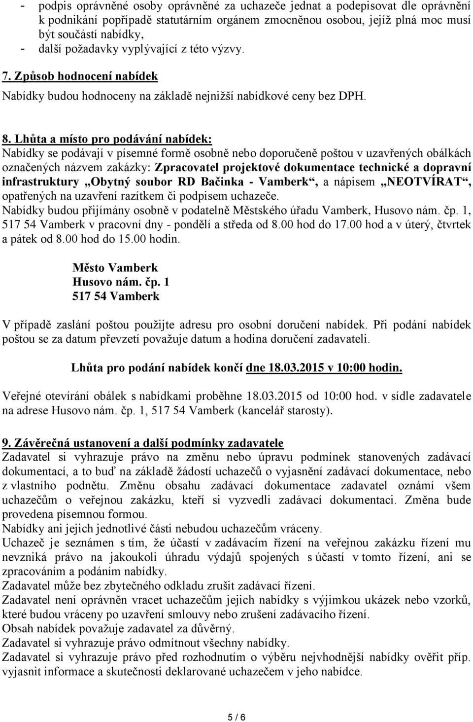 Lhůta a místo pro podávání nabídek: Nabídky se podávají v písemné formě osobně nebo doporučeně poštou v uzavřených obálkách označených názvem zakázky: Zpracovatel projektové dokumentace technické a