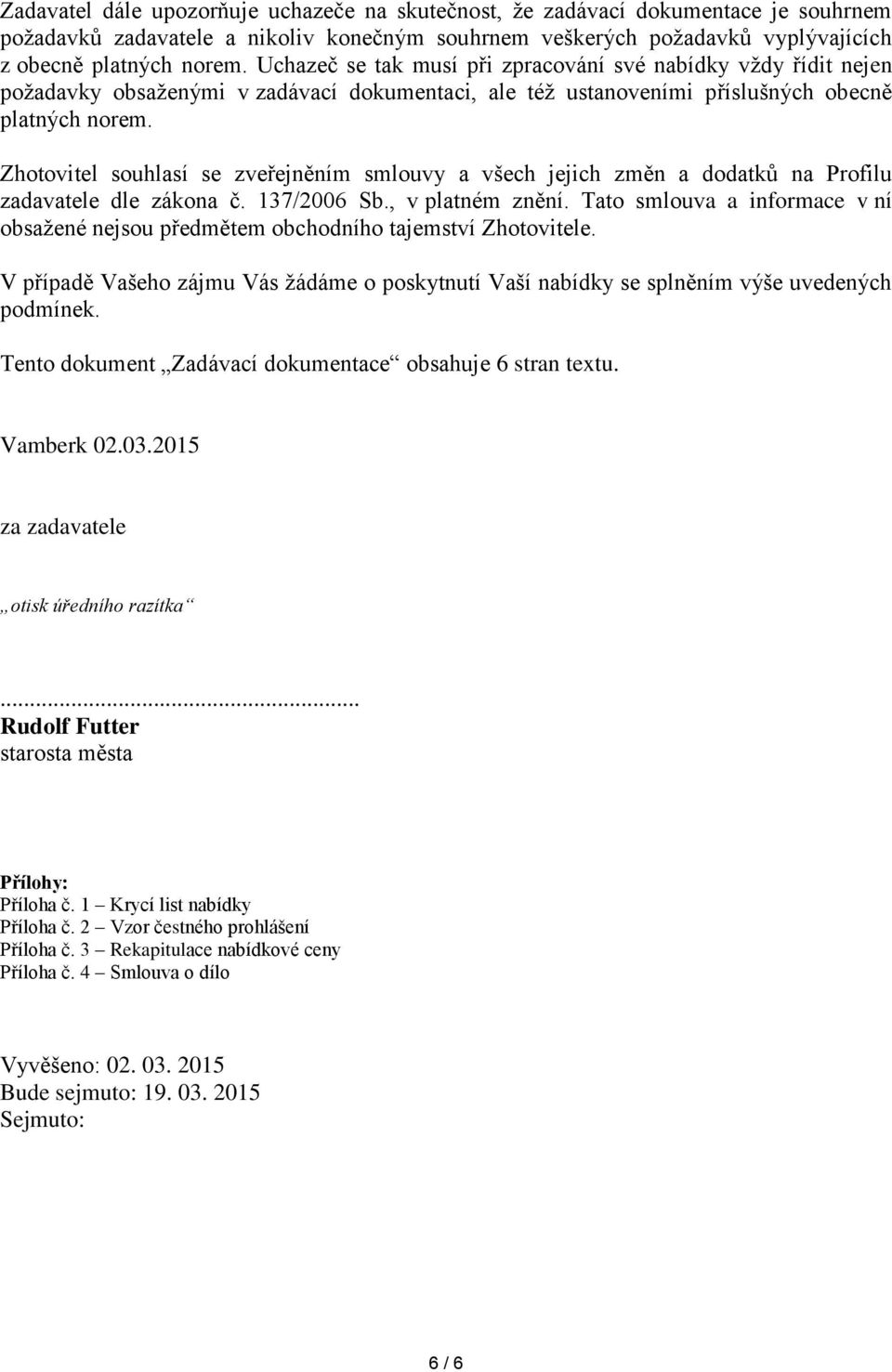 Zhotovitel souhlasí se zveřejněním smlouvy a všech jejich změn a dodatků na Profilu zadavatele dle zákona č. 137/2006 Sb., v platném znění.