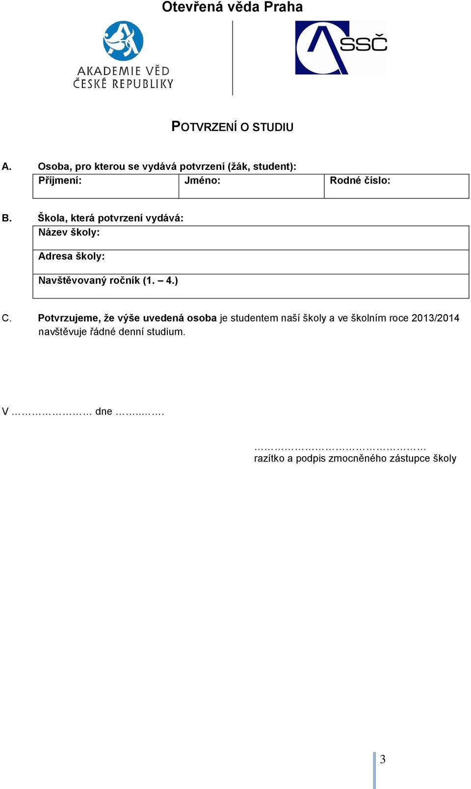 Škola, která potvrzení vydává: Název školy: Adresa školy: Navštěvovaný ročník (1. 4.) C.