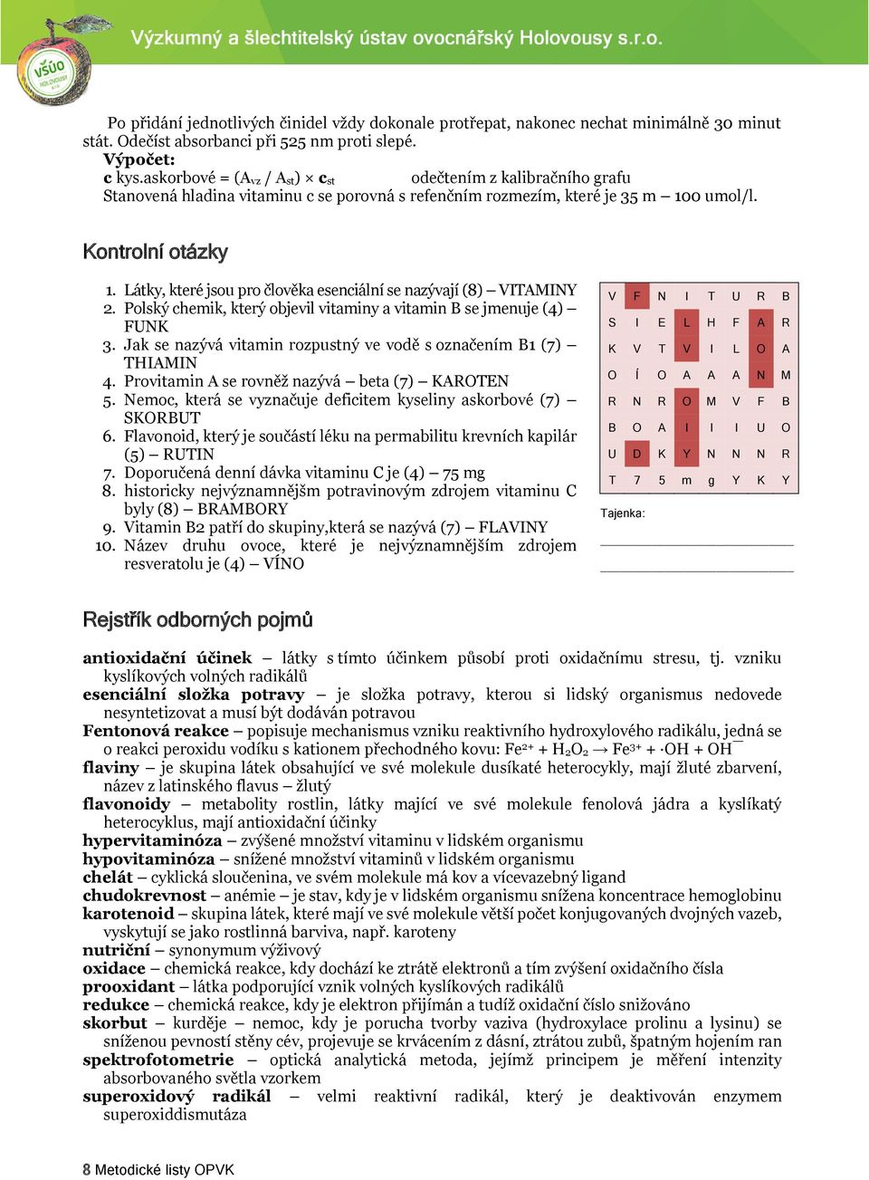 Látky, které jsou pro člověka esenciální se nazývají (8) VITAMINY 2. Polský chemik, který objevil vitaminy a vitamin B se jmenuje (4) FUNK 3.