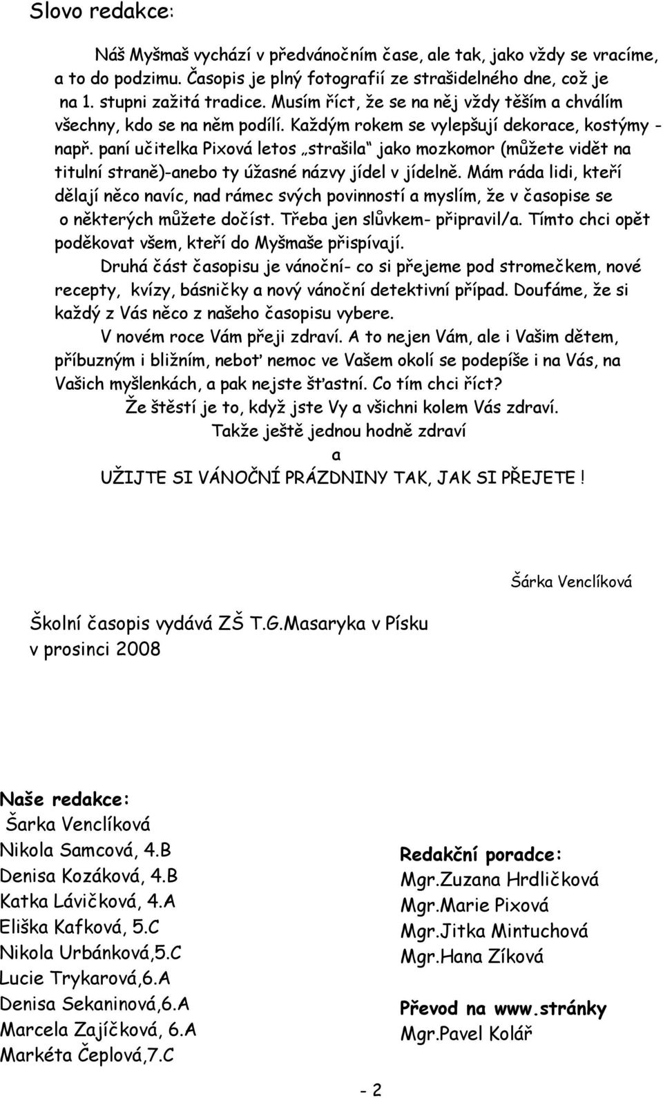 paní učitelka Pixová letos strašila jako mozkomor (můžete vidět na titulní straně)-anebo ty úžasné názvy jídel v jídelně.