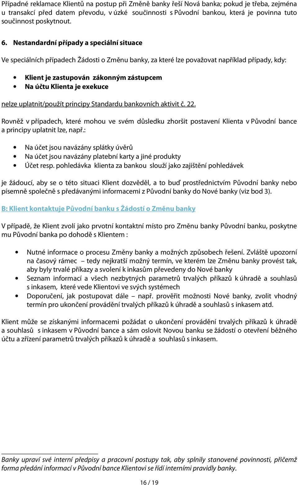 Nestandardní případy a speciální situace Ve speciálních případech Žádosti o Změnu banky, za které lze považovat například případy, kdy: Klient je zastupován zákonným zástupcem Na účtu Klienta je